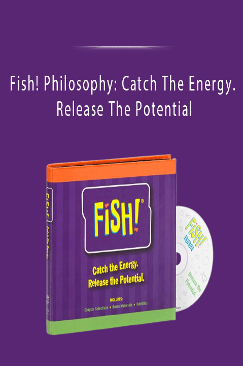 Fish! Philosophy: Catch The Energy. Release The Potential
