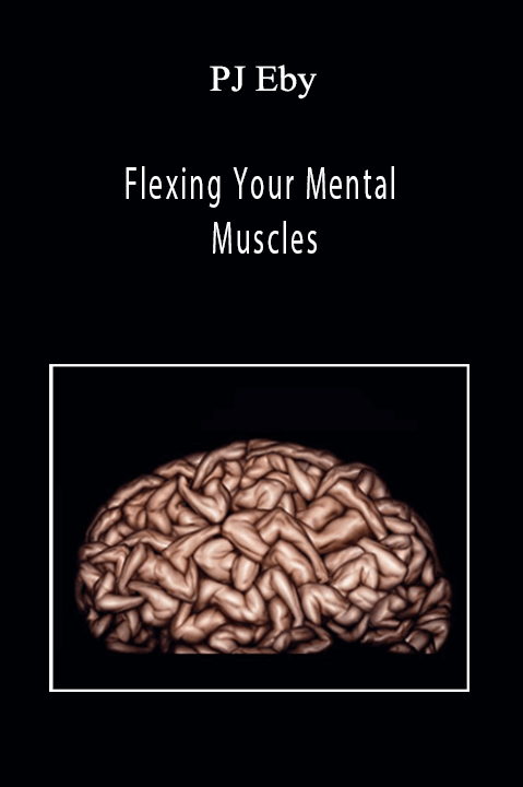 PJ Eby – Flexing Your Mental Muscles