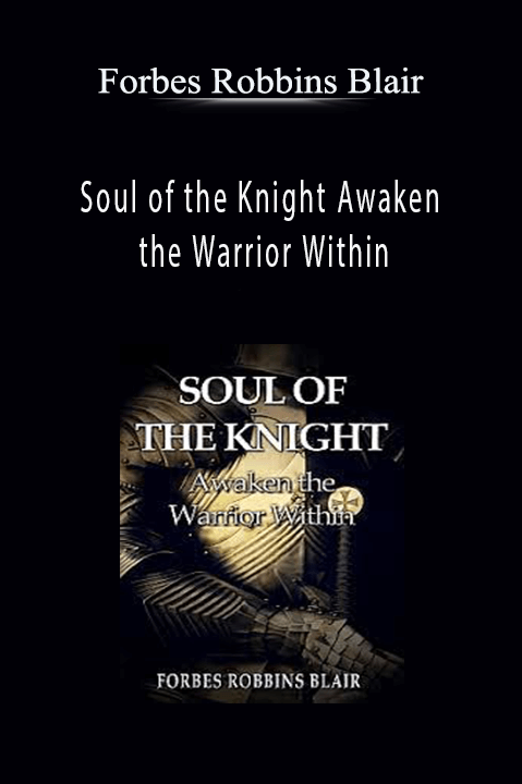 Soul of the Knight Awaken the Warrior Within – Forbes Robbins Blair