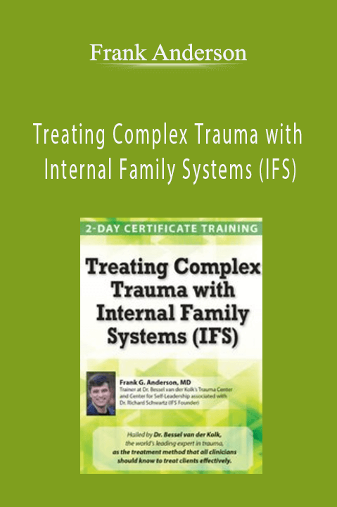 Treating Complex Trauma with Internal Family Systems (IFS) – Frank Anderson