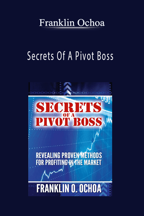 Secrets Of A Pivot Boss: Revealing Proven Methods For Profiting In The Market – Franklin Ochoa