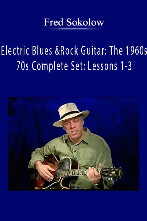 Electric Blues & Rock Guitar: The 1960s and 70s Complete Set: Lessons 1–3 – Fred Sokolow