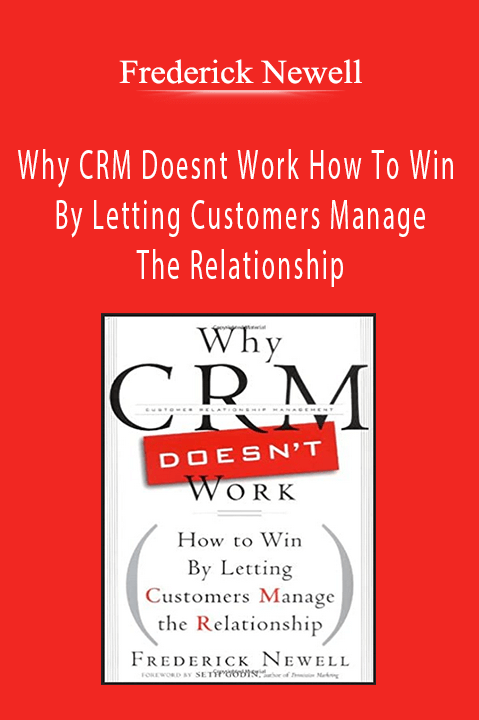 Why CRM Doesnt Work How To Win By Letting Customers Manage The Relationship – Frederick Newell