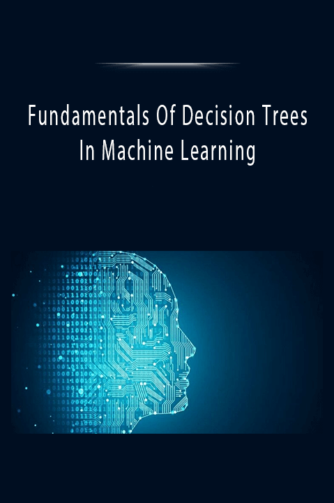 Fundamentals Of Decision Trees In Machine Learning