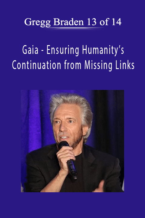 Ensuring Humanity’s Continuation from Missing Links with Gregg Braden 13 of 14 – Gaia