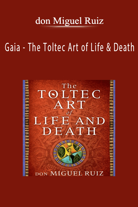 The Toltec Art of Life and Death with don Miguel Ruiz – Gaia