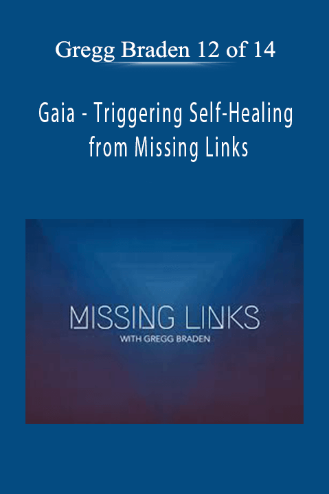 Triggering Self–Healing from Missing Links with Gregg Braden 12 of 14 – Gaia