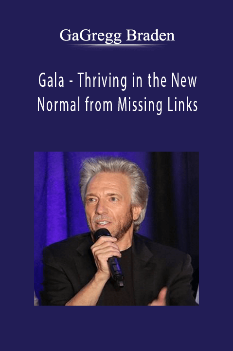 Thriving in the New Normal from Missing Links with Gregg Braden – Gala