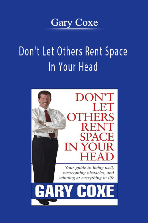 Don't Let Others Rent Space In Your Head – Gary Coxe