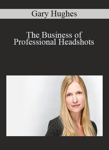 The Business of Professional Headshots – Gary Hughes