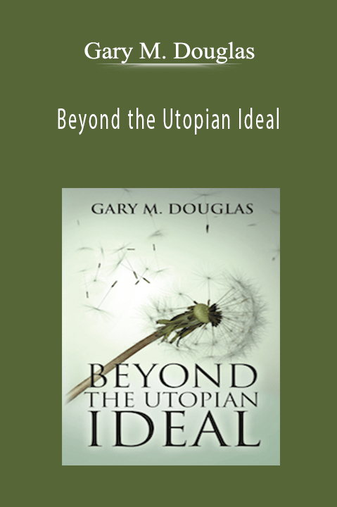 Beyond the Utopian Ideal – Gary M. Douglas