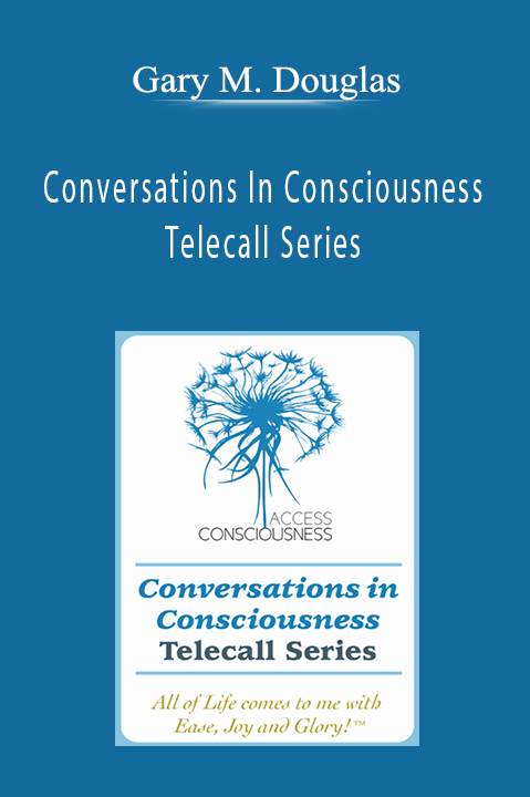 Conversations In Consciousness Telecall Series – Gary M. Douglas