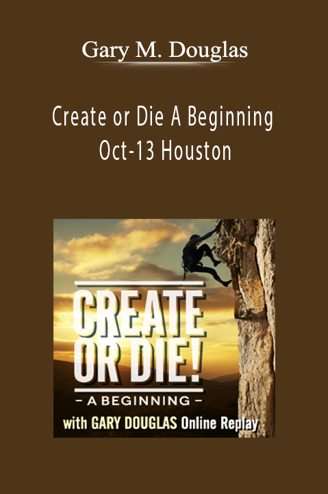 Create or Die A Beginning Oct–13 Houston – Gary M. Douglas