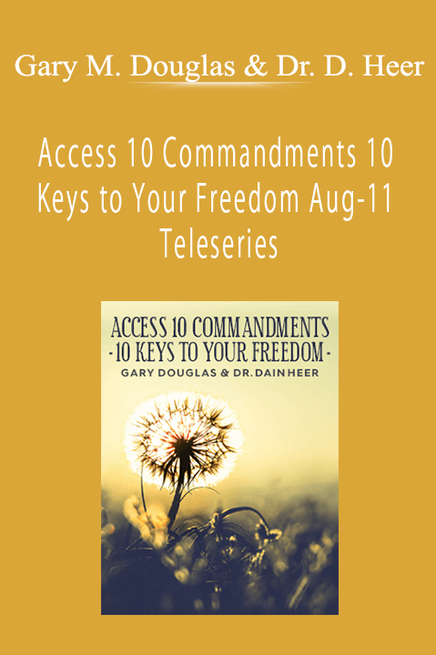 Access 10 Commandments 10 Keys to Your Freedom Aug–11 Teleseries – Gary M. Douglas & Dr. Dain Heer