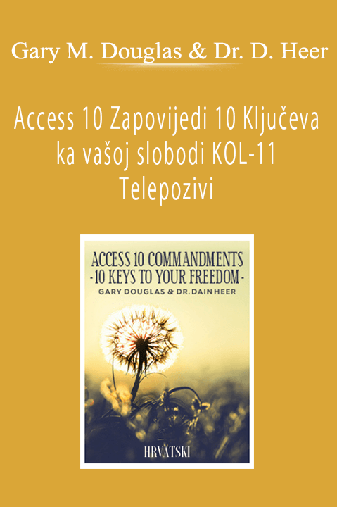 Access 10 Zapovijedi 10 Ključeva ka vašoj slobodi KOL–11 Telepozivi (Access 10 Commandments – Croatian) – Gary M. Douglas & Dr. Dain Heer