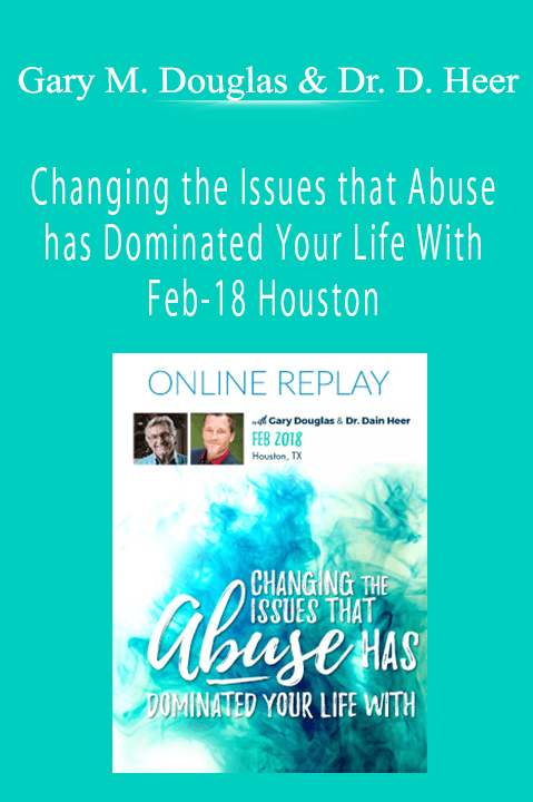 Changing the Issues that Abuse has Dominated Your Life With Feb–18 Houston – Gary M. Douglas & Dr. Dain Heer