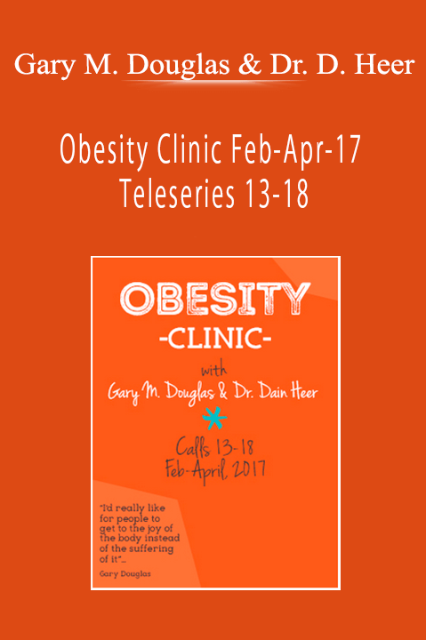 Obesity Clinic Feb–Apr–17 Teleseries 13–18 – Gary M. Douglas & Dr. Dain Heer