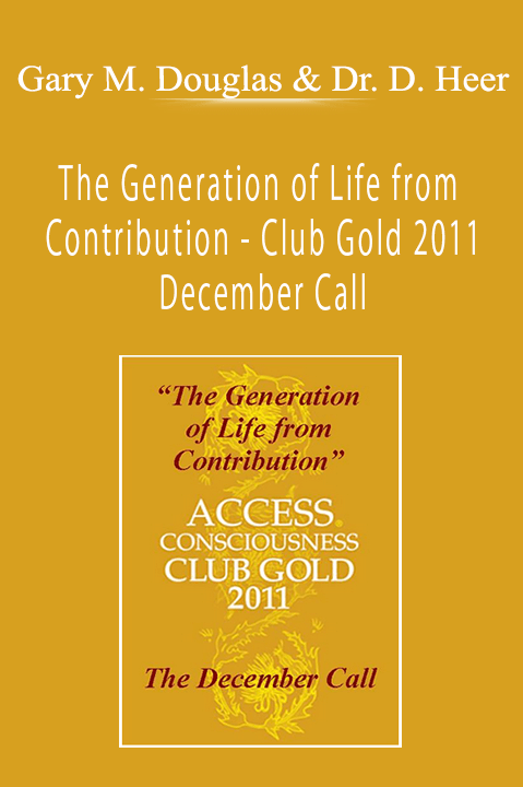 The Generation of Life from Contribution – Club Gold 2011 December Call – Gary M. Douglas & Dr. Dain Heer