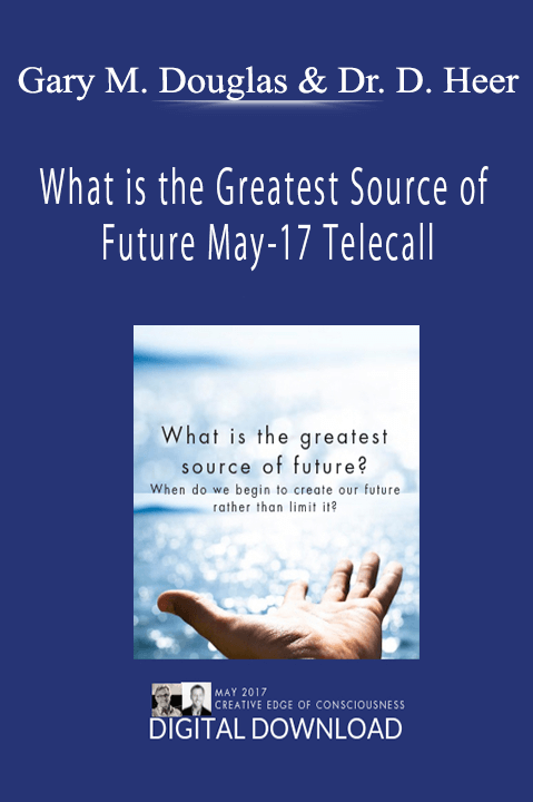 What is the Greatest Source of Future May–17 Telecall – Gary M. Douglas & Dr. Dain Heer