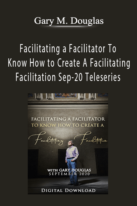 Facilitating a Facilitator To Know How to Create A Facilitating Facilitation Sep–20 Teleseries – Gary M. Douglas