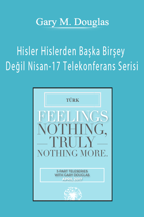 Hisler Hislerden Başka Birşey Değil Nisan–17 Telekonferans Serisi (Feelings Nothing Truly Nothing More Apr–17 Teleseries – Turkish) – Gary M. Douglas