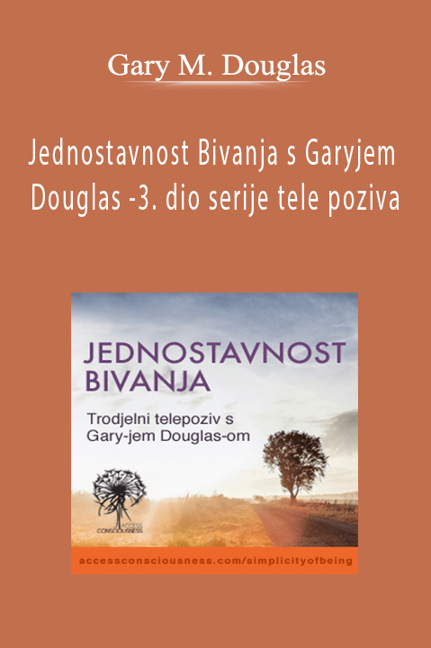 Jednostavnost Bivanja s Garyjem Douglas –3. dio serije tele poziva – Gary M. Douglas