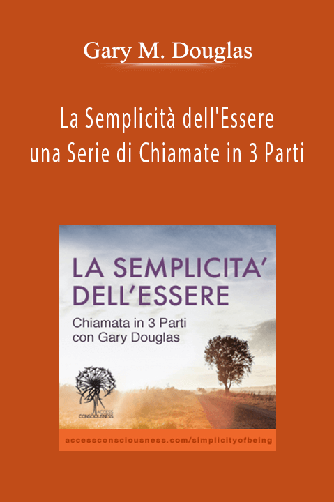 La Semplicità dell'Essere – una Serie di Chiamate in 3 Parti – Gary M. Douglas