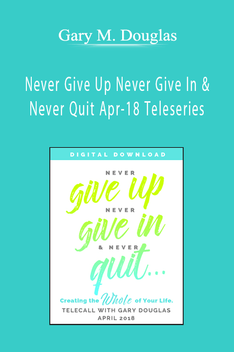 Never Give Up Never Give In & Never Quit Apr–18 Teleseries – Gary M. Douglas