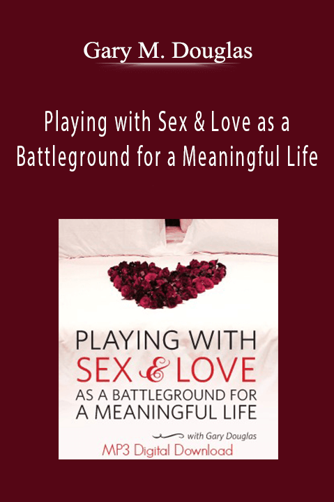 Playing with Sex & Love as a Battleground for a Meaningful Life – Gary M. Douglas