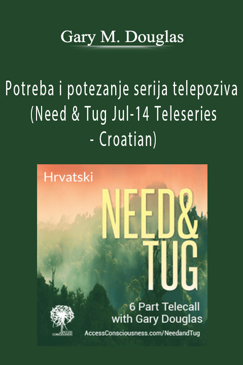 Potreba i potezanje serija telepoziva (Need & Tug Jul–14 Teleseries – Croatian) – Gary M. Douglas