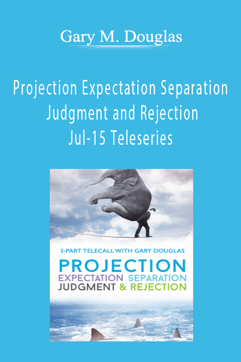 Projection Expectation Separation Judgment and Rejection Jul–15 Teleseries – Gary M. Douglas