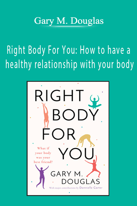 Right Body For You: How to have a healthy relationship with your body – Gary M. Douglas