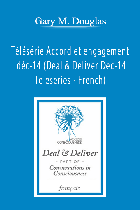 Télésérie Accord et engagement déc–14 (Deal & Deliver Dec–14 Teleseries – French) – Gary M. Douglas