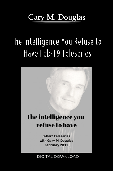 The Intelligence You Refuse to Have Feb–19 Teleseries – Gary M. Douglas