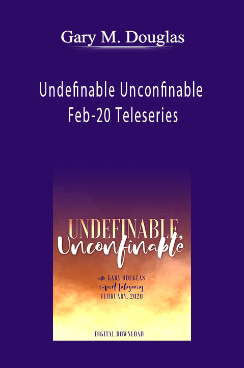 Undefinable Unconfinable Feb–20 Teleseries – Gary M. Douglas