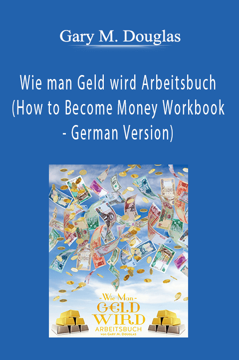 Wie man Geld wird Arbeitsbuch (How to Become Money Workbook – German Version) – Gary M. Douglas