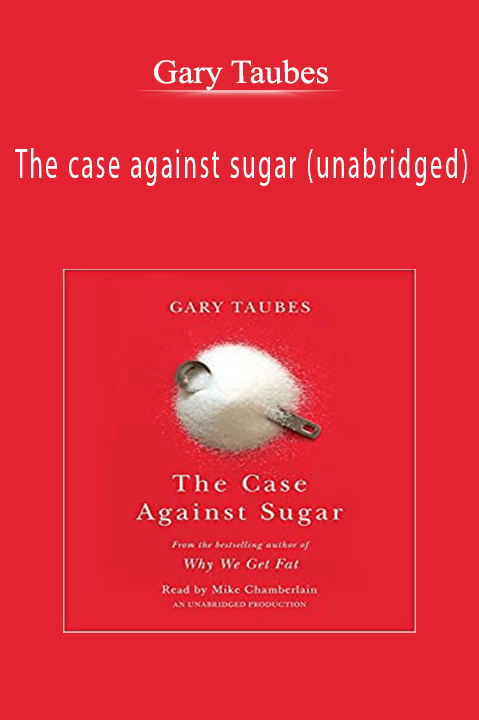 The case against sugar (unabridged) – Gary Taubes