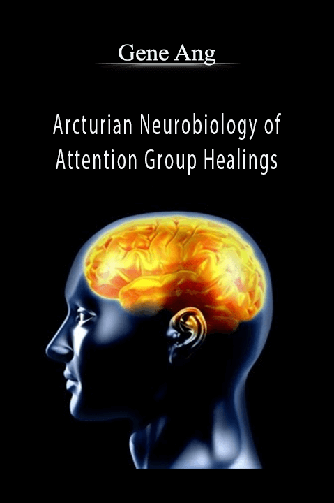Arcturian Neurobiology of Attention Group Healings – Gene Ang