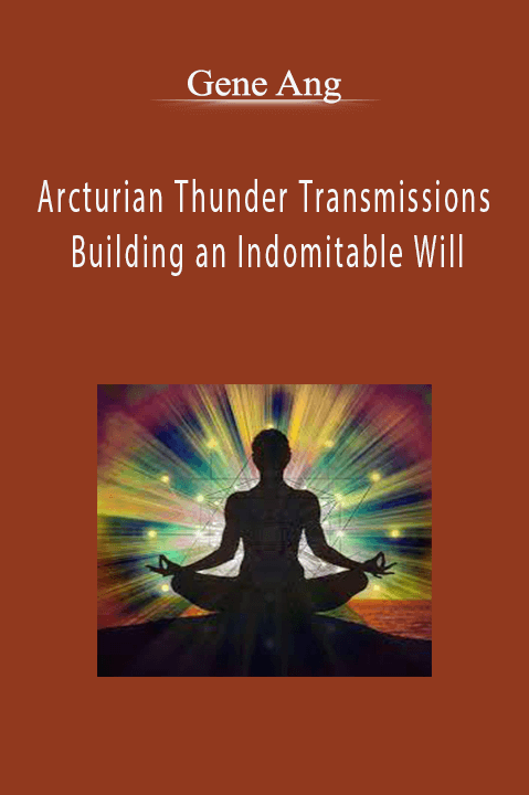 Arcturian Thunder Transmissions – Building an Indomitable Will – Gene Ang
