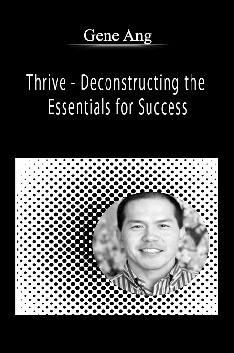 Thrive – Deconstructing the Essentials for Success – Gene Ang