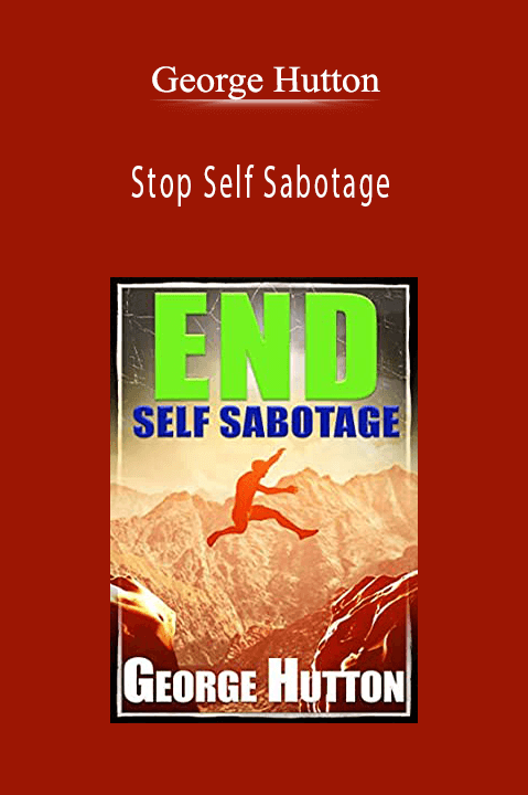 Stop Self Sabotage – George Hutton