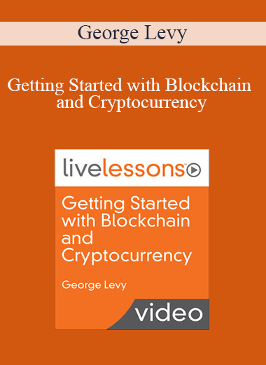 Getting Started with Blockchain and Cryptocurrency – George Levy