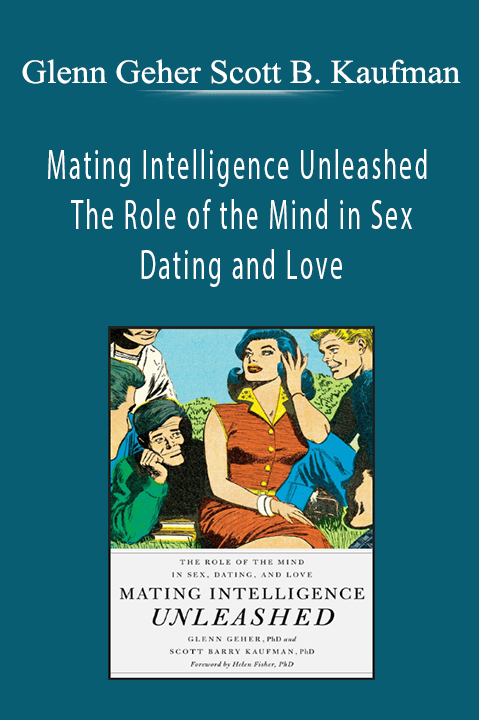 Mating Intelligence Unleashed The Role of the Mind in Sex Dating and Love – Glenn Geher Scott Barry Kaufman