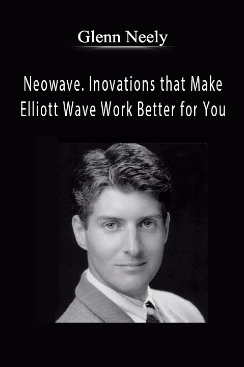 Neowave. Inovations that Make Elliott Wave Work Better for You – Glenn Neely