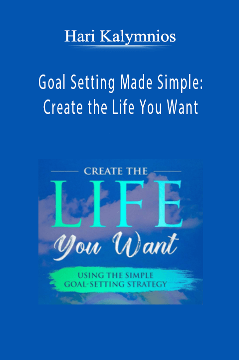 Goal Setting Made Simple: Create the Life You Want By Hari Kalymnios