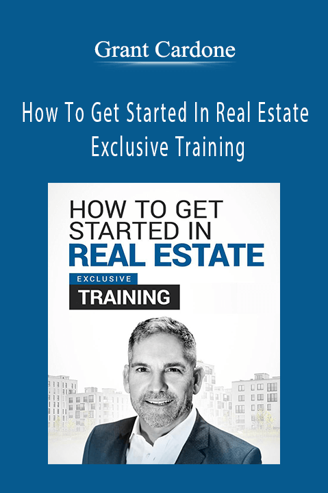 How To Get Started In Real Estate Exclusive Training – Grant Cardone