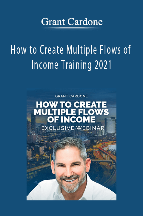 How to Create Multiple Flows of Income Training 2021 – Grant Cardone