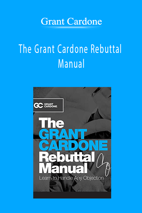 The Grant Cardone Rebuttal Manual – Grant Cardone