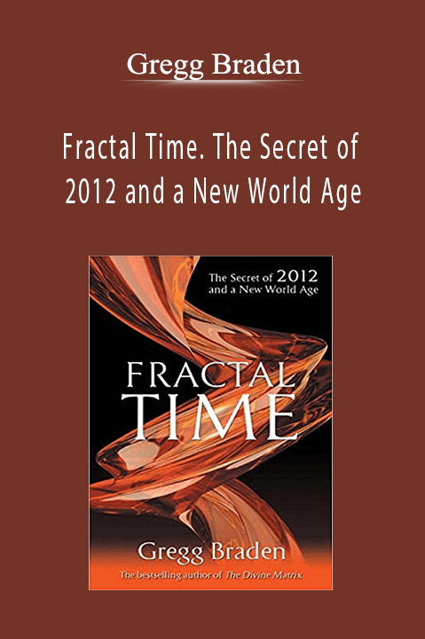 Fractal Time. The Secret of 2012 and a New World Age – Gregg Braden