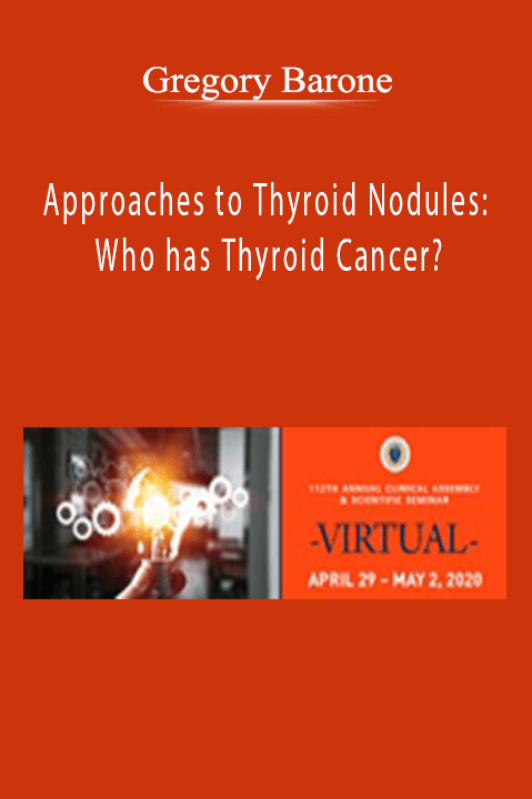 Approaches to Thyroid Nodules: Who has Thyroid Cancer? – Gregory Barone